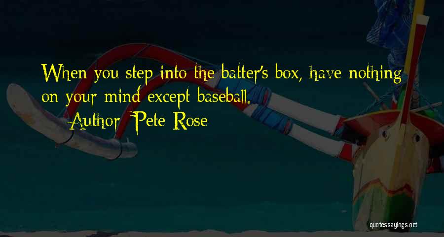 Pete Rose Quotes: When You Step Into The Batter's Box, Have Nothing On Your Mind Except Baseball.