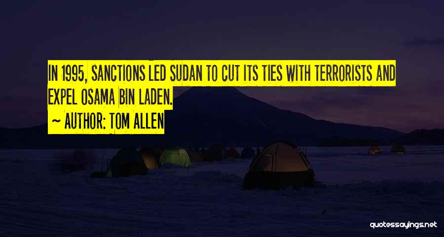 Tom Allen Quotes: In 1995, Sanctions Led Sudan To Cut Its Ties With Terrorists And Expel Osama Bin Laden.