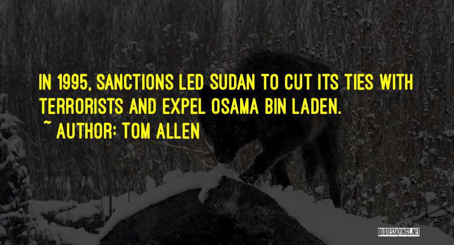 Tom Allen Quotes: In 1995, Sanctions Led Sudan To Cut Its Ties With Terrorists And Expel Osama Bin Laden.