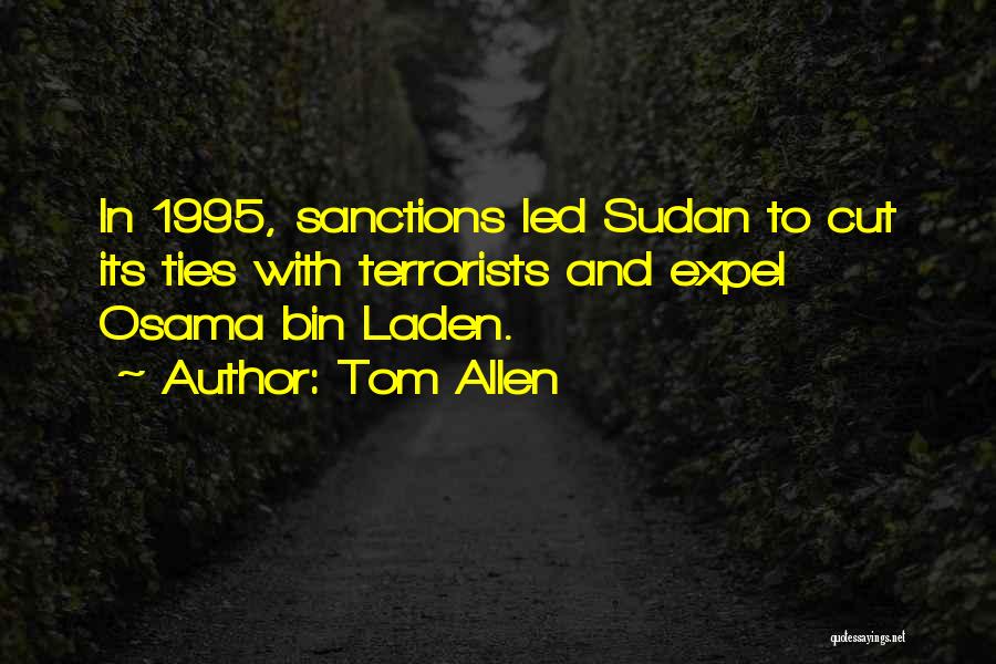 Tom Allen Quotes: In 1995, Sanctions Led Sudan To Cut Its Ties With Terrorists And Expel Osama Bin Laden.