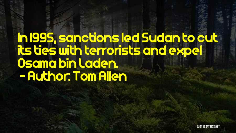 Tom Allen Quotes: In 1995, Sanctions Led Sudan To Cut Its Ties With Terrorists And Expel Osama Bin Laden.