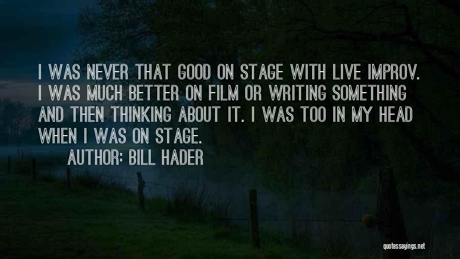Bill Hader Quotes: I Was Never That Good On Stage With Live Improv. I Was Much Better On Film Or Writing Something And