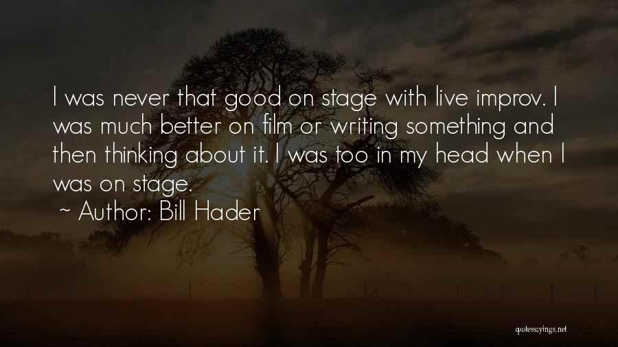 Bill Hader Quotes: I Was Never That Good On Stage With Live Improv. I Was Much Better On Film Or Writing Something And