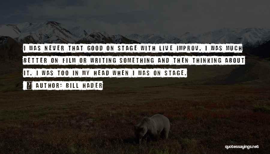 Bill Hader Quotes: I Was Never That Good On Stage With Live Improv. I Was Much Better On Film Or Writing Something And