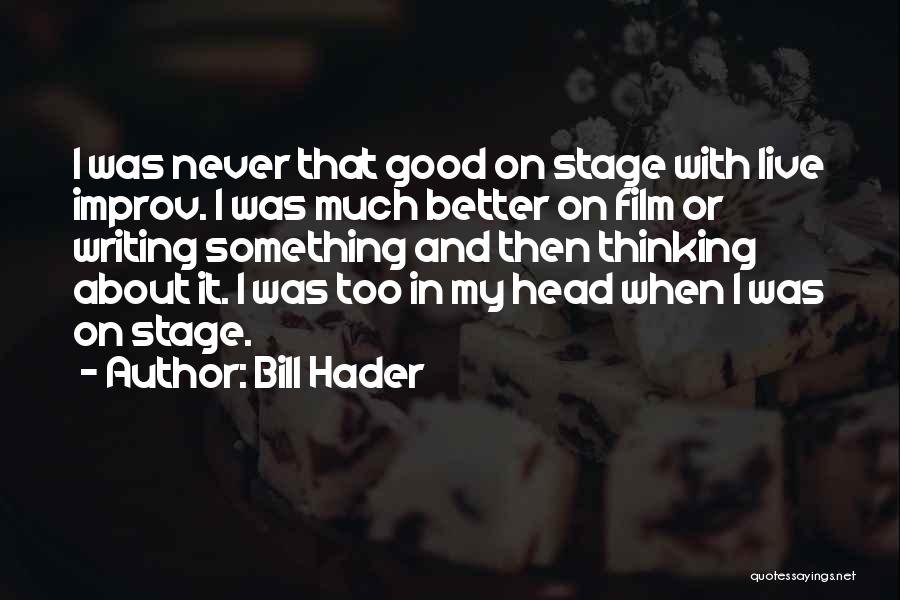 Bill Hader Quotes: I Was Never That Good On Stage With Live Improv. I Was Much Better On Film Or Writing Something And