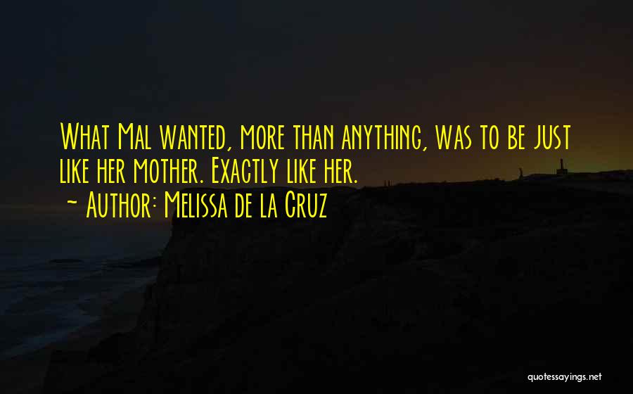 Melissa De La Cruz Quotes: What Mal Wanted, More Than Anything, Was To Be Just Like Her Mother. Exactly Like Her.
