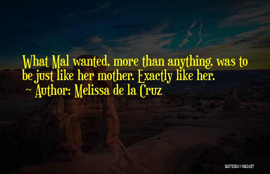 Melissa De La Cruz Quotes: What Mal Wanted, More Than Anything, Was To Be Just Like Her Mother. Exactly Like Her.