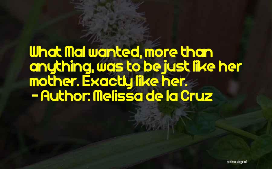 Melissa De La Cruz Quotes: What Mal Wanted, More Than Anything, Was To Be Just Like Her Mother. Exactly Like Her.