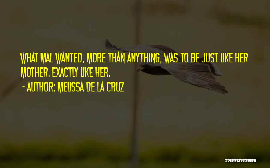 Melissa De La Cruz Quotes: What Mal Wanted, More Than Anything, Was To Be Just Like Her Mother. Exactly Like Her.