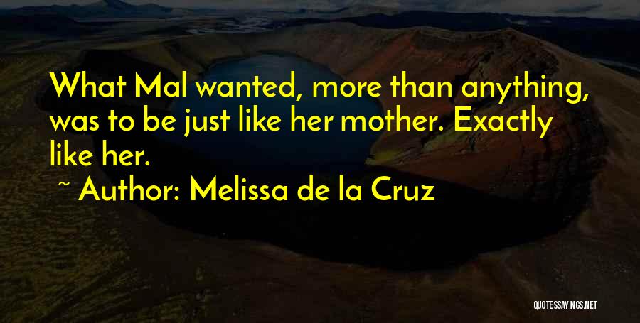 Melissa De La Cruz Quotes: What Mal Wanted, More Than Anything, Was To Be Just Like Her Mother. Exactly Like Her.