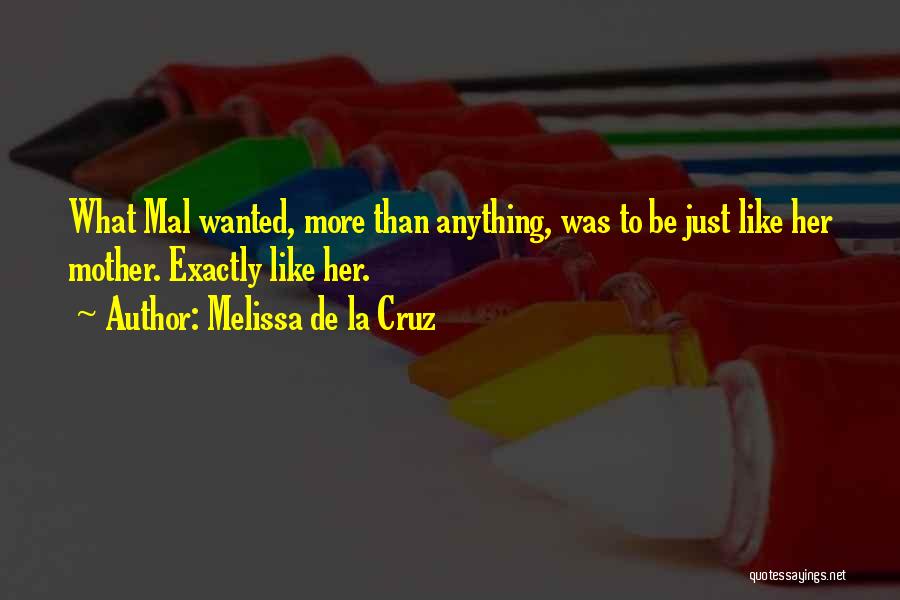 Melissa De La Cruz Quotes: What Mal Wanted, More Than Anything, Was To Be Just Like Her Mother. Exactly Like Her.