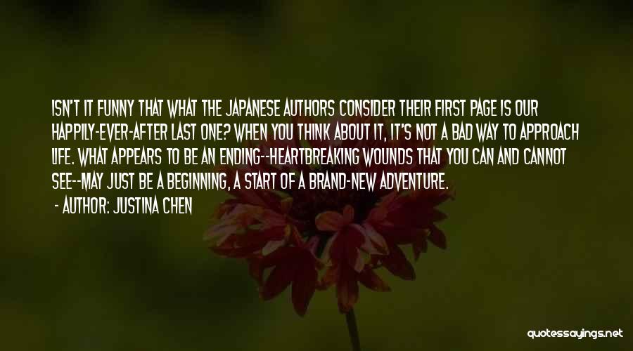 Justina Chen Quotes: Isn't It Funny That What The Japanese Authors Consider Their First Page Is Our Happily-ever-after Last One? When You Think