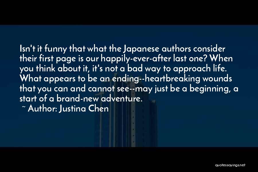 Justina Chen Quotes: Isn't It Funny That What The Japanese Authors Consider Their First Page Is Our Happily-ever-after Last One? When You Think