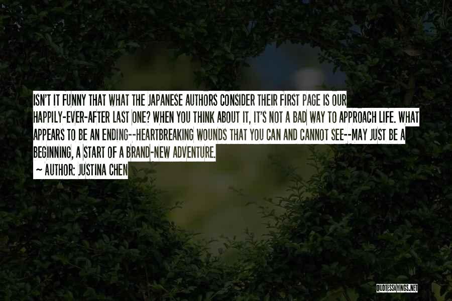 Justina Chen Quotes: Isn't It Funny That What The Japanese Authors Consider Their First Page Is Our Happily-ever-after Last One? When You Think