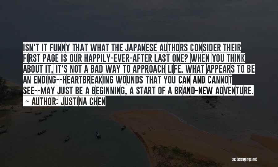 Justina Chen Quotes: Isn't It Funny That What The Japanese Authors Consider Their First Page Is Our Happily-ever-after Last One? When You Think