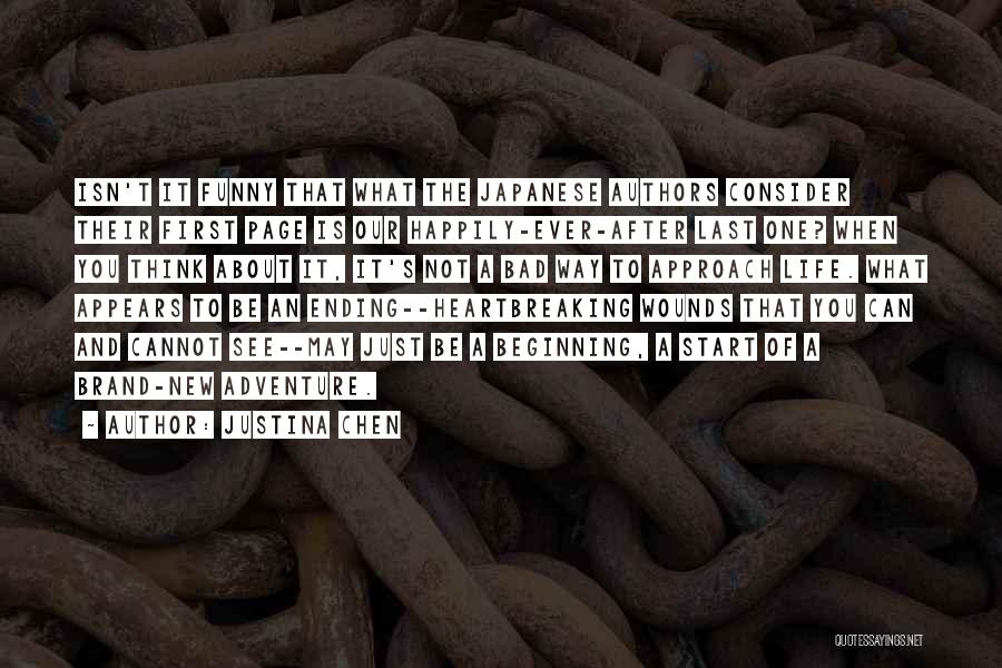 Justina Chen Quotes: Isn't It Funny That What The Japanese Authors Consider Their First Page Is Our Happily-ever-after Last One? When You Think