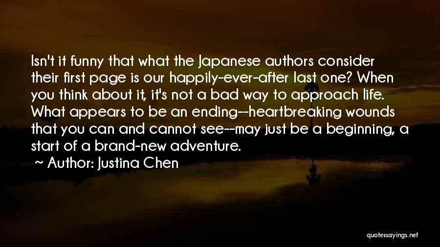 Justina Chen Quotes: Isn't It Funny That What The Japanese Authors Consider Their First Page Is Our Happily-ever-after Last One? When You Think