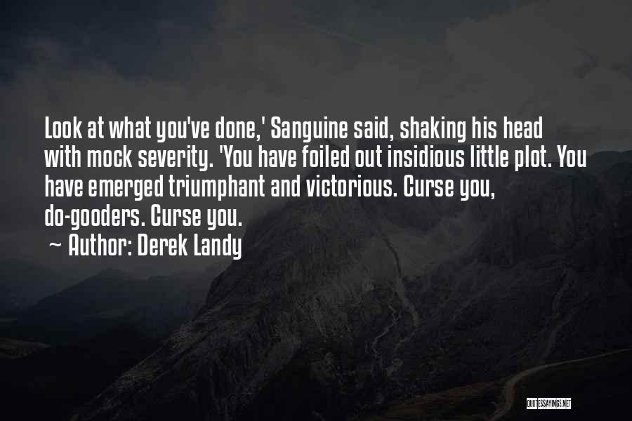 Derek Landy Quotes: Look At What You've Done,' Sanguine Said, Shaking His Head With Mock Severity. 'you Have Foiled Out Insidious Little Plot.