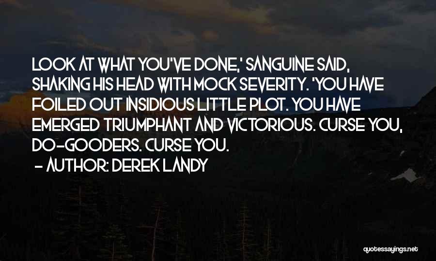 Derek Landy Quotes: Look At What You've Done,' Sanguine Said, Shaking His Head With Mock Severity. 'you Have Foiled Out Insidious Little Plot.