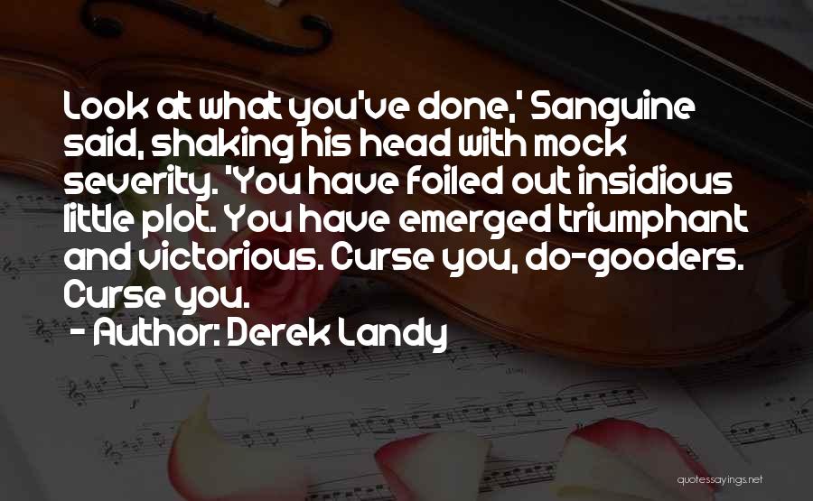 Derek Landy Quotes: Look At What You've Done,' Sanguine Said, Shaking His Head With Mock Severity. 'you Have Foiled Out Insidious Little Plot.