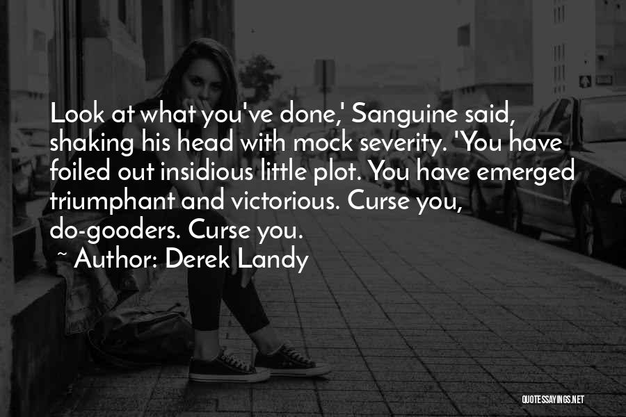 Derek Landy Quotes: Look At What You've Done,' Sanguine Said, Shaking His Head With Mock Severity. 'you Have Foiled Out Insidious Little Plot.
