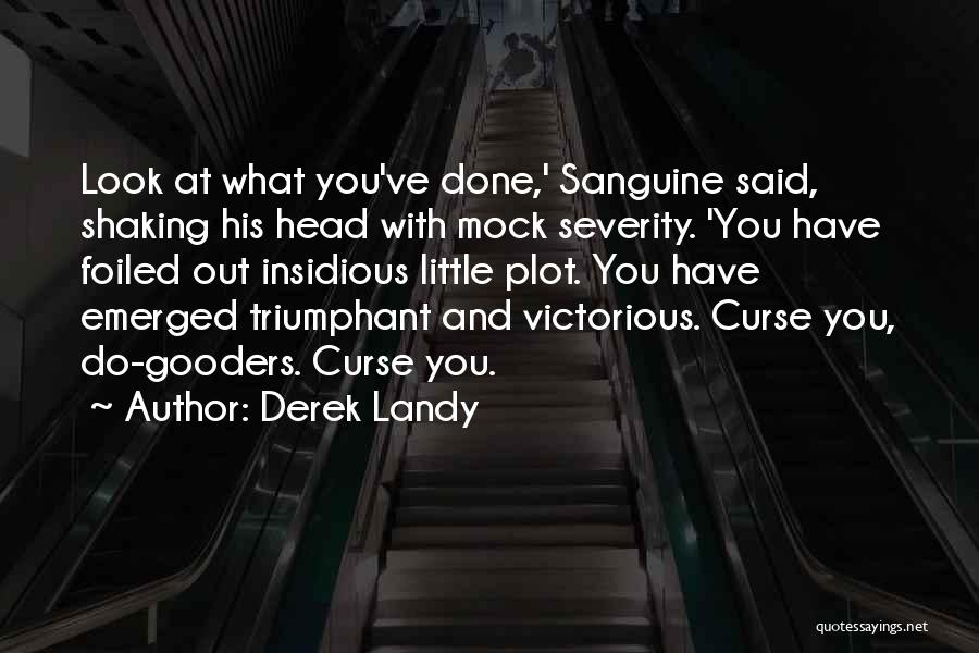 Derek Landy Quotes: Look At What You've Done,' Sanguine Said, Shaking His Head With Mock Severity. 'you Have Foiled Out Insidious Little Plot.