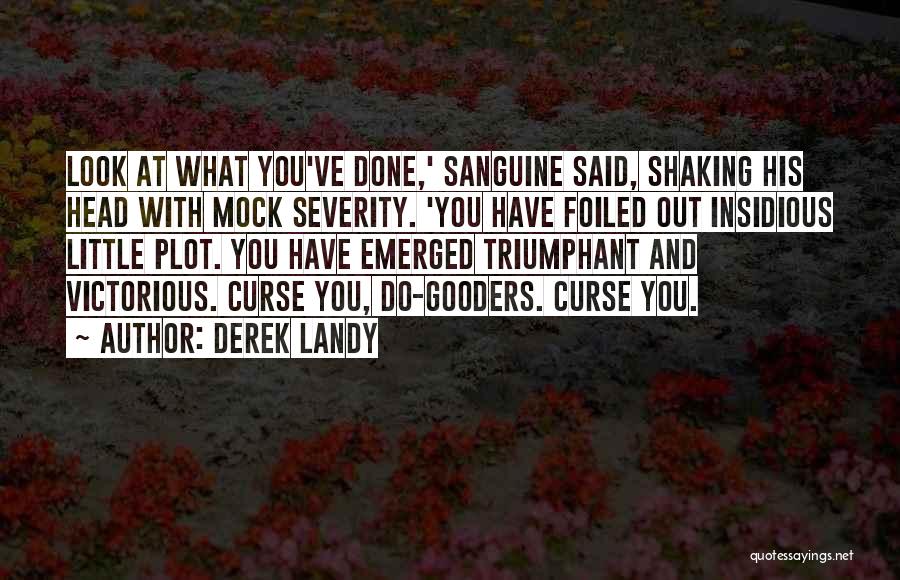 Derek Landy Quotes: Look At What You've Done,' Sanguine Said, Shaking His Head With Mock Severity. 'you Have Foiled Out Insidious Little Plot.