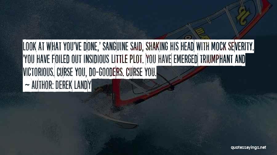 Derek Landy Quotes: Look At What You've Done,' Sanguine Said, Shaking His Head With Mock Severity. 'you Have Foiled Out Insidious Little Plot.