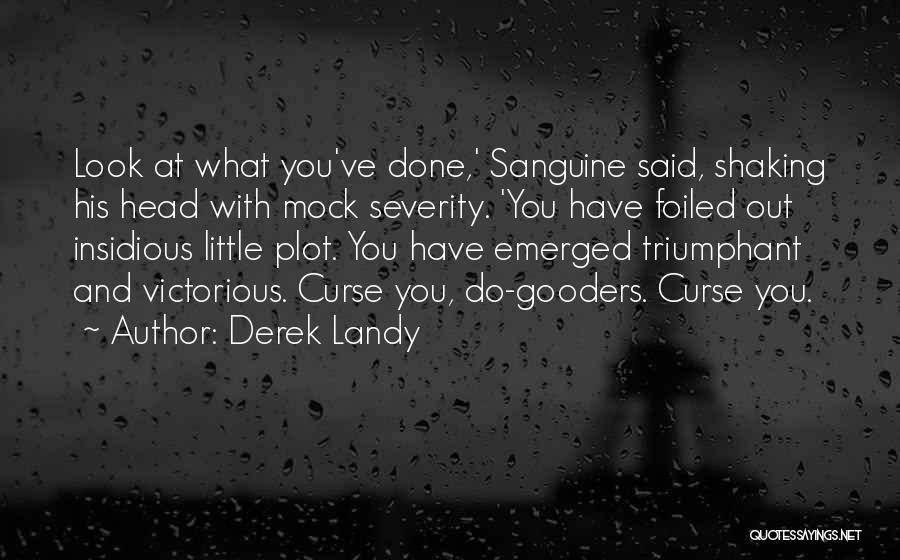 Derek Landy Quotes: Look At What You've Done,' Sanguine Said, Shaking His Head With Mock Severity. 'you Have Foiled Out Insidious Little Plot.