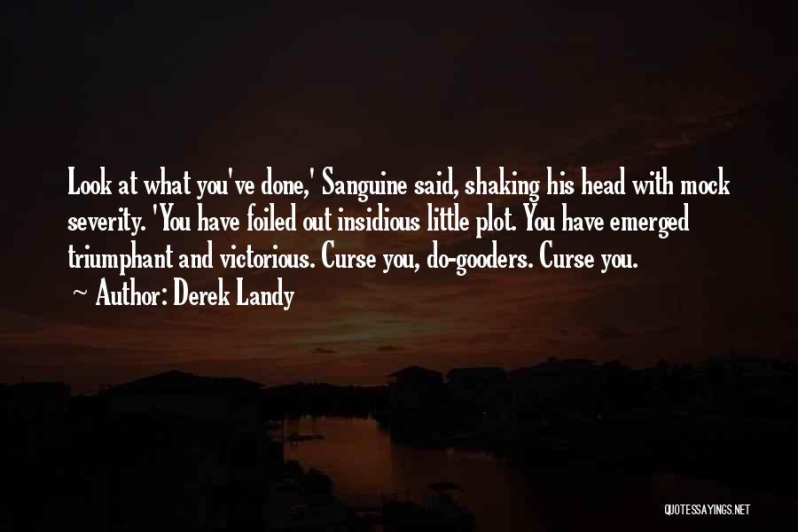 Derek Landy Quotes: Look At What You've Done,' Sanguine Said, Shaking His Head With Mock Severity. 'you Have Foiled Out Insidious Little Plot.