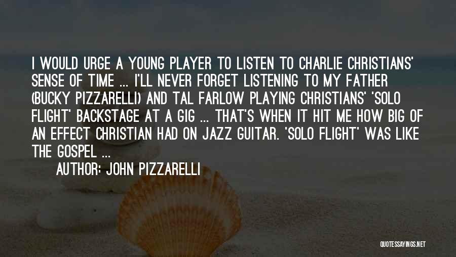 John Pizzarelli Quotes: I Would Urge A Young Player To Listen To Charlie Christians' Sense Of Time ... I'll Never Forget Listening To