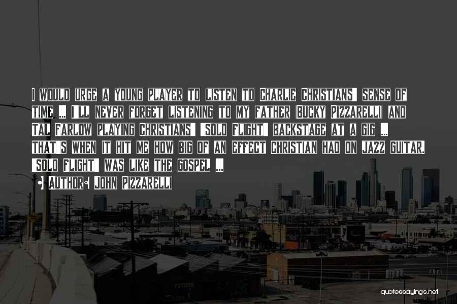 John Pizzarelli Quotes: I Would Urge A Young Player To Listen To Charlie Christians' Sense Of Time ... I'll Never Forget Listening To