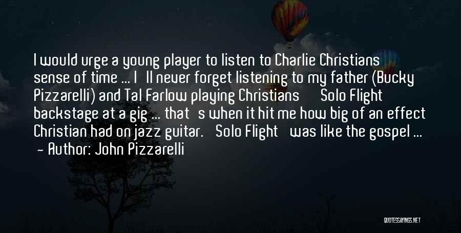 John Pizzarelli Quotes: I Would Urge A Young Player To Listen To Charlie Christians' Sense Of Time ... I'll Never Forget Listening To