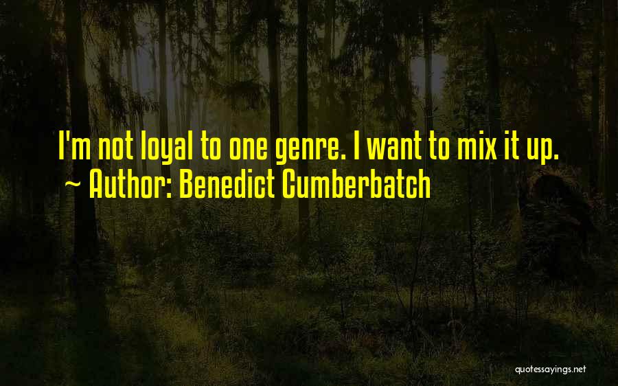 Benedict Cumberbatch Quotes: I'm Not Loyal To One Genre. I Want To Mix It Up.