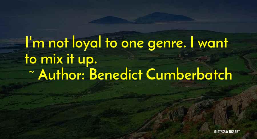 Benedict Cumberbatch Quotes: I'm Not Loyal To One Genre. I Want To Mix It Up.