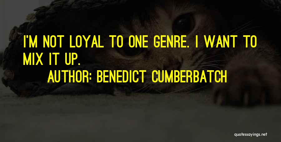 Benedict Cumberbatch Quotes: I'm Not Loyal To One Genre. I Want To Mix It Up.