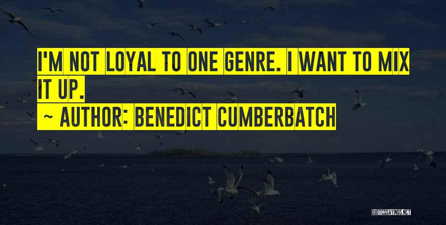 Benedict Cumberbatch Quotes: I'm Not Loyal To One Genre. I Want To Mix It Up.