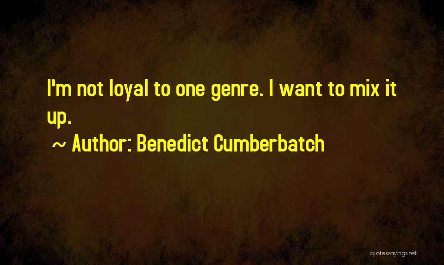 Benedict Cumberbatch Quotes: I'm Not Loyal To One Genre. I Want To Mix It Up.