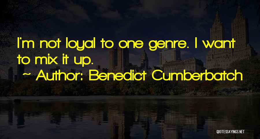 Benedict Cumberbatch Quotes: I'm Not Loyal To One Genre. I Want To Mix It Up.