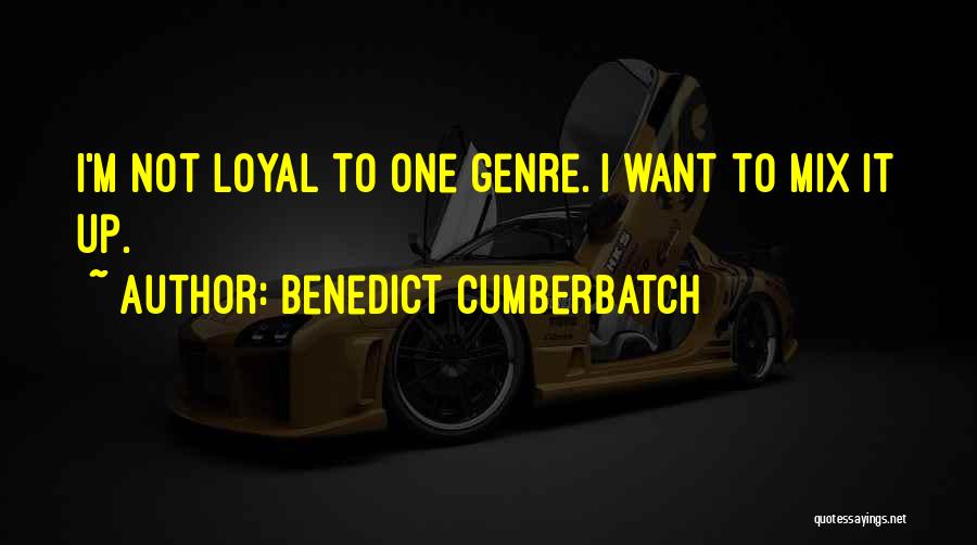 Benedict Cumberbatch Quotes: I'm Not Loyal To One Genre. I Want To Mix It Up.