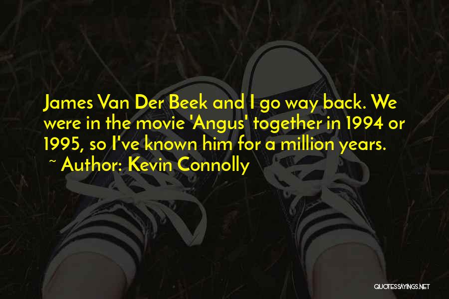 Kevin Connolly Quotes: James Van Der Beek And I Go Way Back. We Were In The Movie 'angus' Together In 1994 Or 1995,