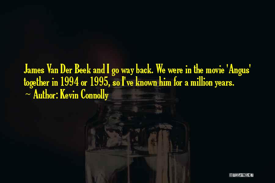 Kevin Connolly Quotes: James Van Der Beek And I Go Way Back. We Were In The Movie 'angus' Together In 1994 Or 1995,