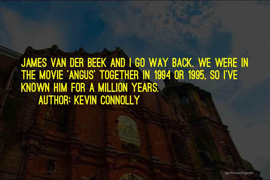 Kevin Connolly Quotes: James Van Der Beek And I Go Way Back. We Were In The Movie 'angus' Together In 1994 Or 1995,