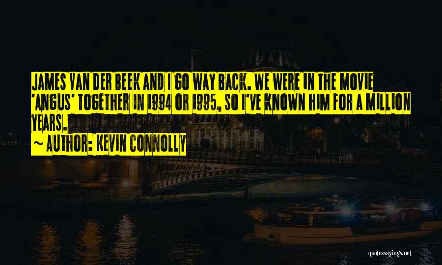 Kevin Connolly Quotes: James Van Der Beek And I Go Way Back. We Were In The Movie 'angus' Together In 1994 Or 1995,