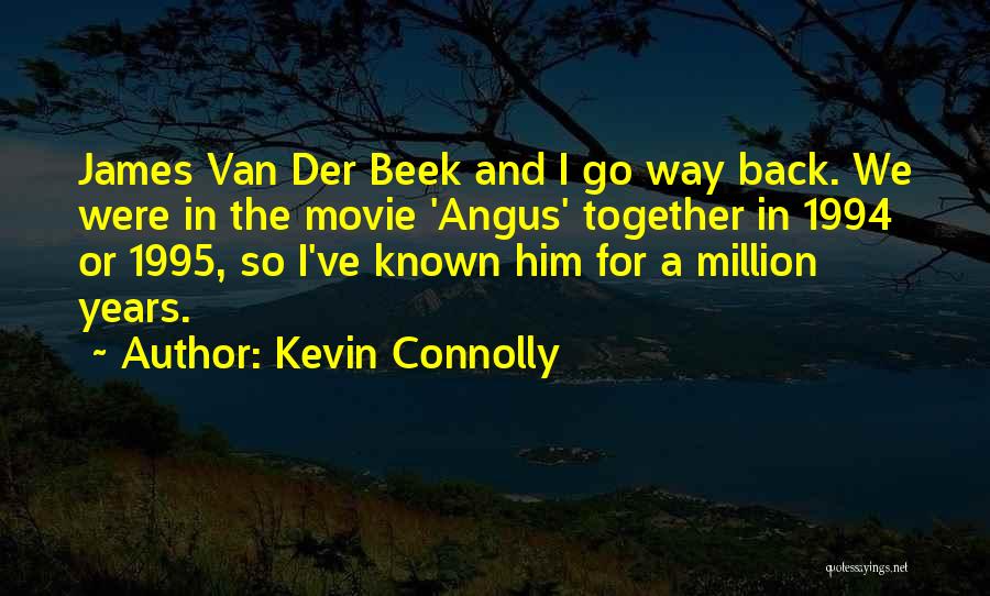 Kevin Connolly Quotes: James Van Der Beek And I Go Way Back. We Were In The Movie 'angus' Together In 1994 Or 1995,