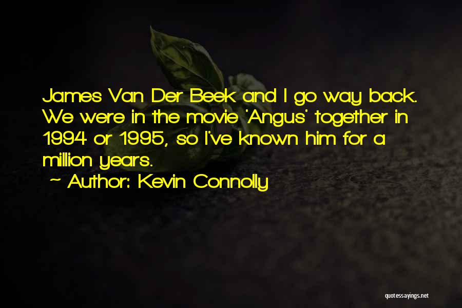 Kevin Connolly Quotes: James Van Der Beek And I Go Way Back. We Were In The Movie 'angus' Together In 1994 Or 1995,