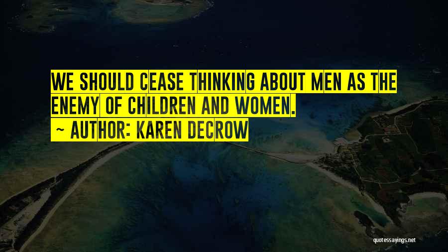 Karen DeCrow Quotes: We Should Cease Thinking About Men As The Enemy Of Children And Women.