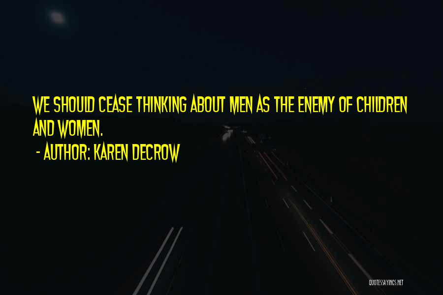 Karen DeCrow Quotes: We Should Cease Thinking About Men As The Enemy Of Children And Women.