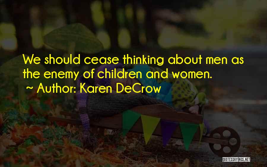 Karen DeCrow Quotes: We Should Cease Thinking About Men As The Enemy Of Children And Women.