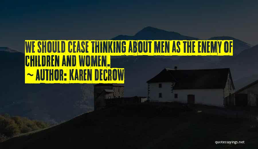 Karen DeCrow Quotes: We Should Cease Thinking About Men As The Enemy Of Children And Women.